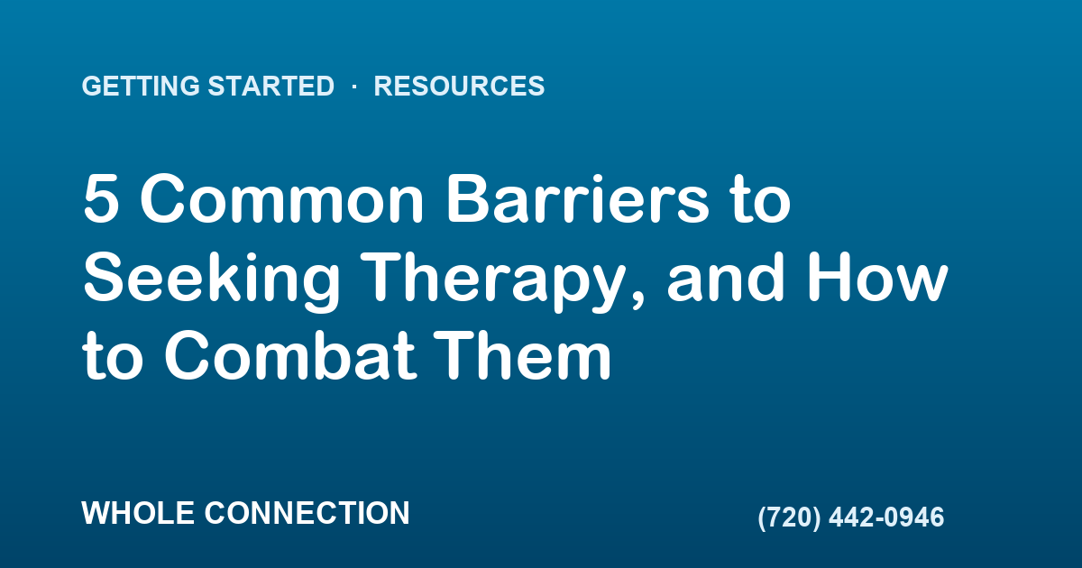 5 Common Barriers to Seeking Therapy, and How to Combat Them